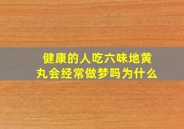 健康的人吃六味地黄丸会经常做梦吗为什么