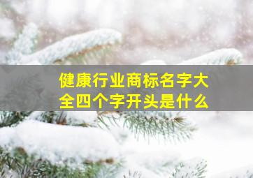 健康行业商标名字大全四个字开头是什么