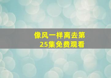 像风一样离去第25集免费观看