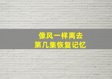 像风一样离去第几集恢复记忆