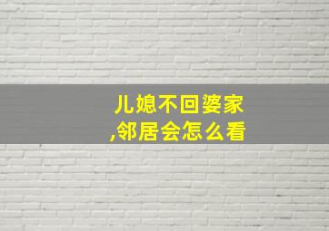 儿媳不回婆家,邻居会怎么看