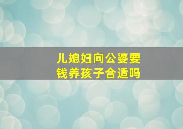 儿媳妇向公婆要钱养孩子合适吗