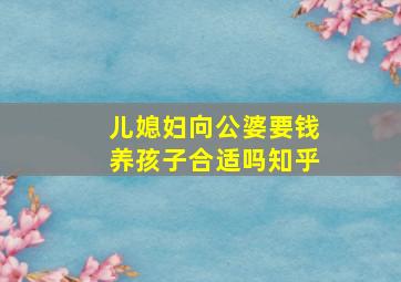 儿媳妇向公婆要钱养孩子合适吗知乎