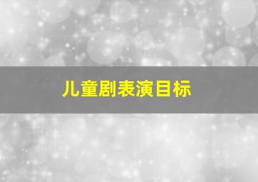 儿童剧表演目标