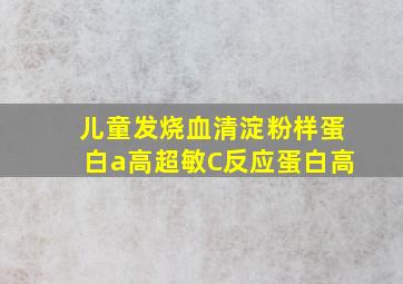 儿童发烧血清淀粉样蛋白a高超敏C反应蛋白高