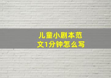 儿童小剧本范文1分钟怎么写