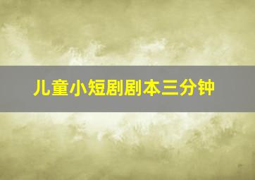 儿童小短剧剧本三分钟