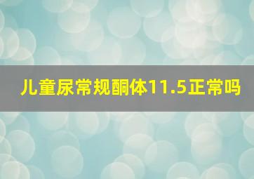 儿童尿常规酮体11.5正常吗