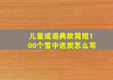 儿童成语典故简短100个雪中送炭怎么写