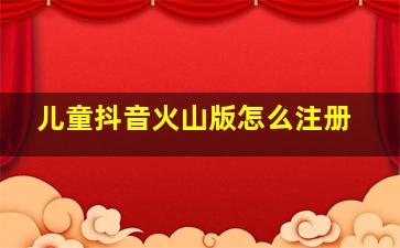 儿童抖音火山版怎么注册