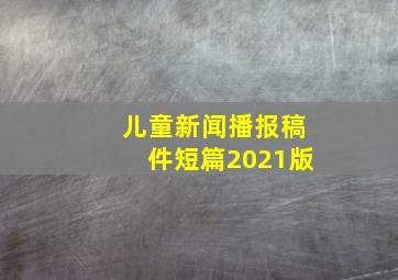 儿童新闻播报稿件短篇2021版