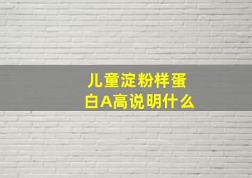 儿童淀粉样蛋白A高说明什么