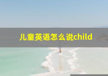 儿童英语怎么说child