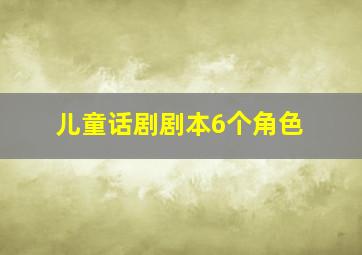 儿童话剧剧本6个角色