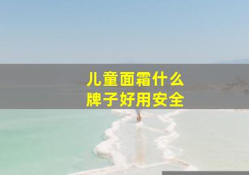 儿童面霜什么牌子好用安全