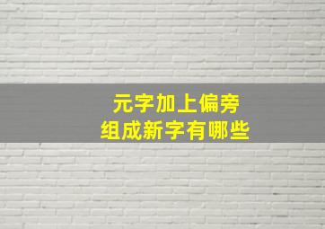 元字加上偏旁组成新字有哪些