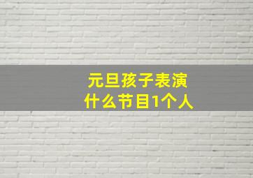 元旦孩子表演什么节目1个人