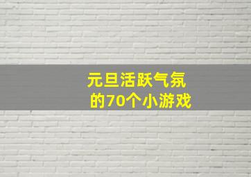 元旦活跃气氛的70个小游戏