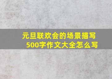 元旦联欢会的场景描写500字作文大全怎么写