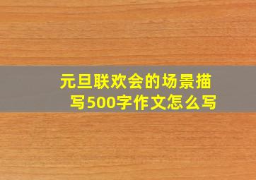 元旦联欢会的场景描写500字作文怎么写