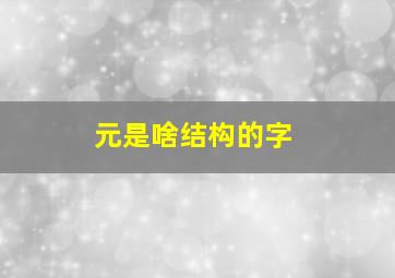 元是啥结构的字