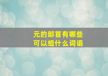 元的部首有哪些可以组什么词语