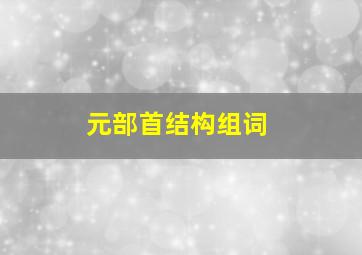 元部首结构组词