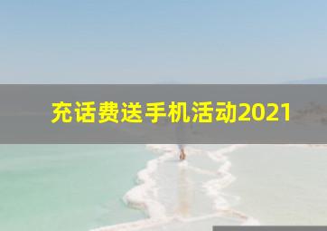 充话费送手机活动2021