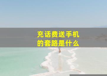 充话费送手机的套路是什么