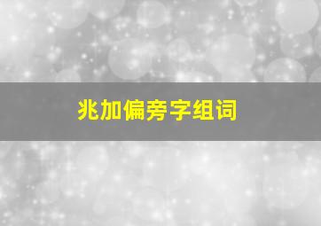 兆加偏旁字组词