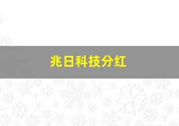 兆日科技分红