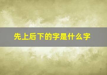 先上后下的字是什么字