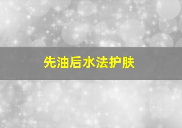 先油后水法护肤