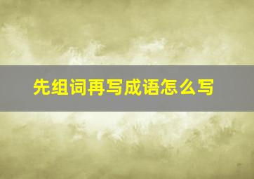 先组词再写成语怎么写