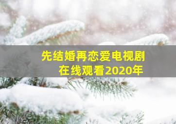 先结婚再恋爱电视剧在线观看2020年