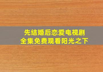 先结婚后恋爱电视剧全集免费观看阳光之下