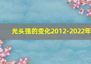 光头强的变化2012-2022年