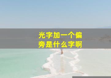 光字加一个偏旁是什么字啊