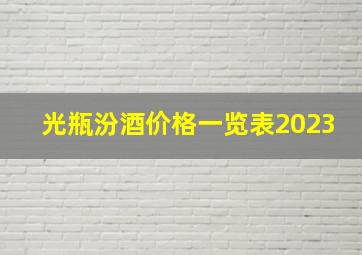 光瓶汾酒价格一览表2023