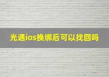 光遇ios换绑后可以找回吗