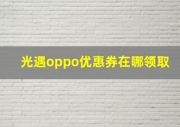 光遇oppo优惠券在哪领取