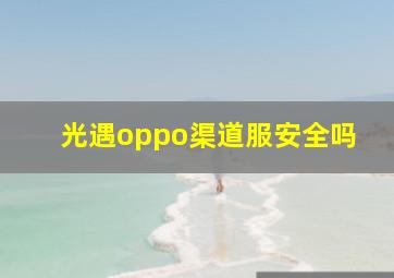 光遇oppo渠道服安全吗