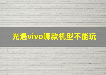 光遇vivo哪款机型不能玩