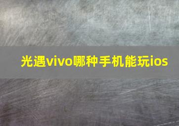 光遇vivo哪种手机能玩ios