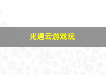 光遇云游戏玩