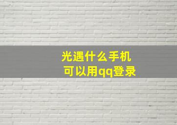 光遇什么手机可以用qq登录