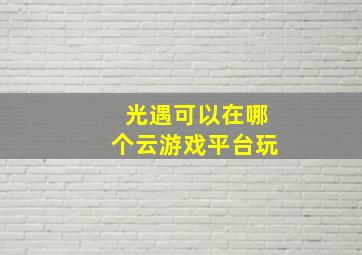 光遇可以在哪个云游戏平台玩