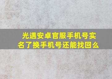 光遇安卓官服手机号实名了换手机号还能找回么