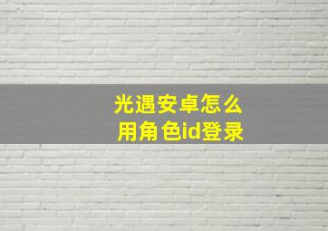 光遇安卓怎么用角色id登录