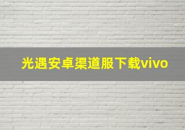 光遇安卓渠道服下载vivo